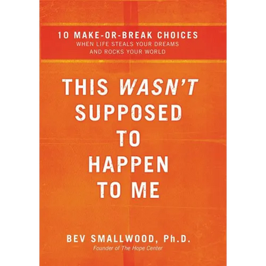 The This Wasn't Supposed to Happen to Me: 10 Make-Or-Break Choices When Life Steals Your Dreams and Rocks Your World