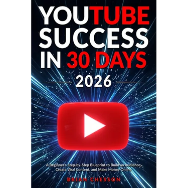 YouTube Success in 30 Days - A Beginner's Step-by-Step Blueprint to Build an Audience, Create Viral Content, and Make Money Online