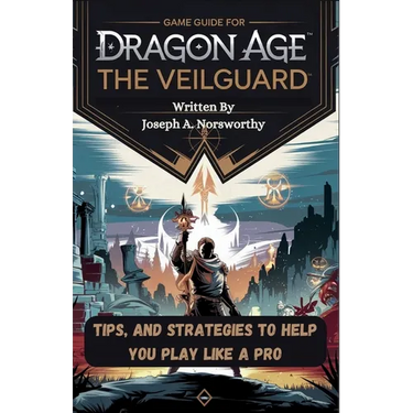 Game Guide for Dragon Age the Veilguard: Tips, and Strategies To Help You Play Like A Pro