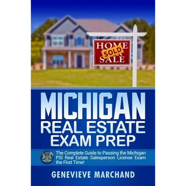 Michigan Real Estate Exam Prep: The Complete Guide to Passing the Michigan PSI Real Estate Salesperson License Exam the First Time!
