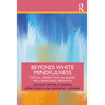 Beyond White Mindfulness: Critical Perspectives on Racism, Well-Being and Liberation