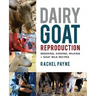 Dairy Goat Reproduction: Breeding, Birthing, and Milking + Goat Milk Recipes