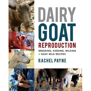 Dairy Goat Reproduction: Breeding, Birthing, and Milking + Goat Milk Recipes