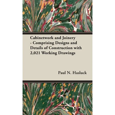 Cabinetwork and Joinery - Comprising Designs and Details of Construction with 2,021 Working Drawings