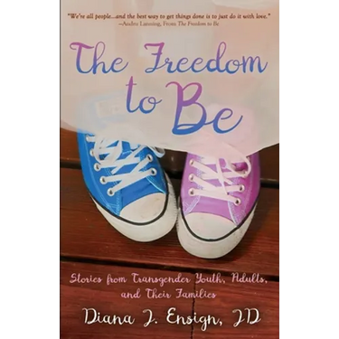 The Freedom to Be: Stories from Transgender Youth, Adults, and Their Families