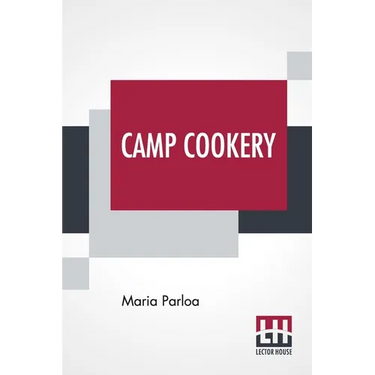 Camp Cookery: How To Live In Camp.