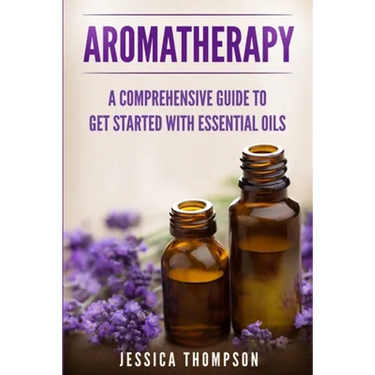 Aromatherapy: A Comprehensive Guide To Get Started With Essential Oils