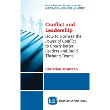 Conflict and Leadership: How to Harness the Power of Conflict to Create Better Leaders and Build Thriving Teams