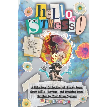Hello, Stress! We Live Here, Too: A Hilarious Collection of Snarky Poems About Bills, Burnout, and Breaking Down, Written by Your Organ Systems