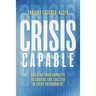 Crisis Capable: Building Your Capacity to Survive and Succeed in Every Environment