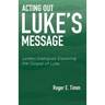 Acting Out Luke's Message: Lenten Dialogues Exploring the Gospel of Luke