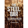 The Steel Bar: Pittsburgh Lawyers and the Making of America