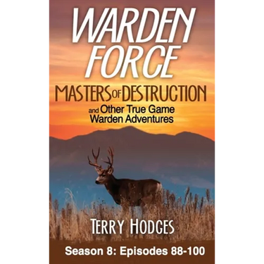 Warden Force: Masters of Destruction and Other True Game Warden Adventures: Episodes 88-100
