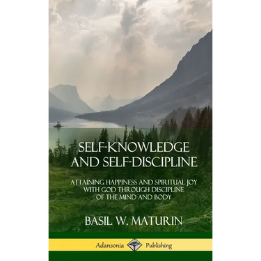 Self-Knowledge and Self-Discipline: Attaining Happiness and Spiritual Joy with God Through Discipline of the Mind and Body (Hardcover)