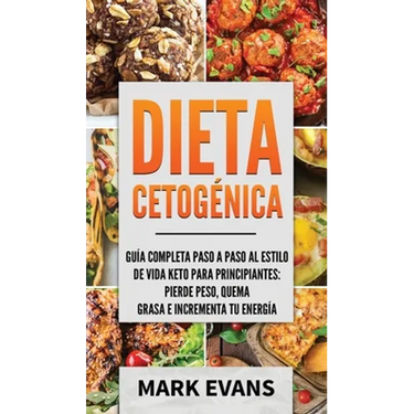 Dieta Cetogénica: Guía completa paso a paso al estilo de vida keto para principiantes - pierde peso, quema grasa e incrementa tu energía (Ketogenic Di