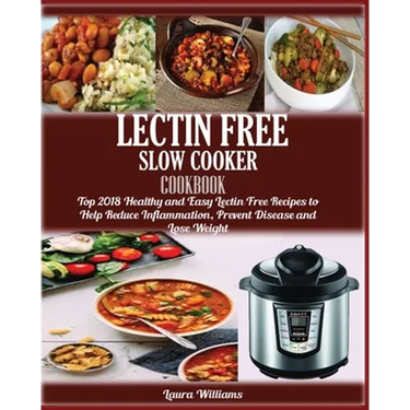 LECTIN FREE Slow cooker Cookbook: : Top 2018 Healthy and Easy Lectin Free Recipes to Help Reduce Inflammation, Prevent Disease and Lose Weight