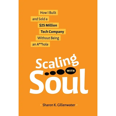 Scaling with Soul: How I Built and Sold a $25 Million Tech Company Without Being an A**hole