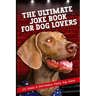 The Ultimate Joke Book For Dog Lovers: 102 Punny & Paw-Somely Funny Dog Jokes