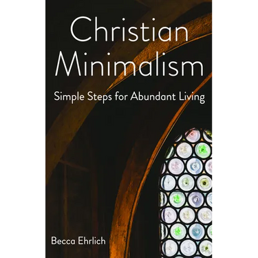 Christian Minimalism: Simple Steps for Abundant Living