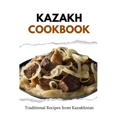 Kazakh Cookbook: Traditional Recipes from Kazakhstan
