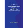 The Life of Sir James Fitzjames Stephen, Bart., K.C.S.I.: A Judge of the High Court of Justice