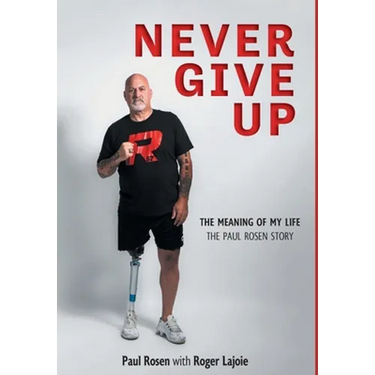 Never Give Up: The Meaning of My Life - The Paul Rosen Story