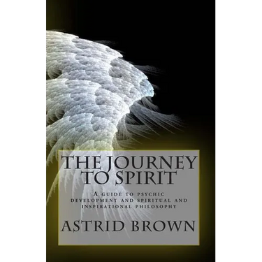 The Journey to Spirit: A Guide to Psychic Development and Spiritual and Inspirational Philosophy