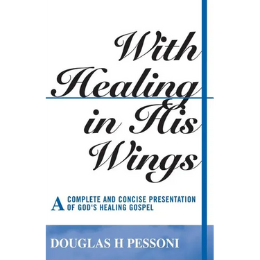With Healing in His Wings: A Complete and Concise Presentation of God's Healing Gospel