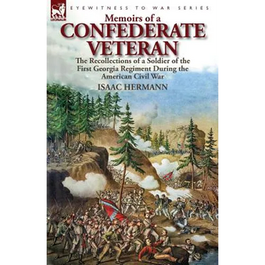 Memoirs of a Confederate Veteran: the Recollections of a Soldier of the First Georgia Regiment During the American Civil War