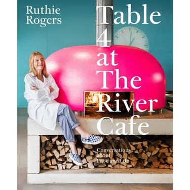 Table 4 at the River Cafe: Conversations about Food and Life