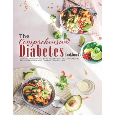 The Comprehensive Diabetes Cookbook: Diabetic Medical Food Book and Diabetic Diet, Best Way to Reverse Diabetes with Diabetic Plate recipes.