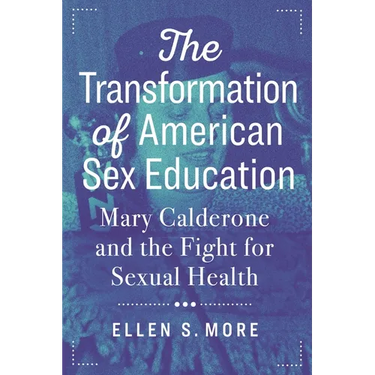 The Transformation of American Sex Education: Mary Calderone and the Fight for Sexual Health