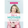 Like a Mother: Birthing Businesses, Babies and a Life Beyond Labels