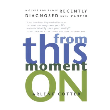 From This Moment on: A Guide for Those Recently Diagnosed with Cancer
