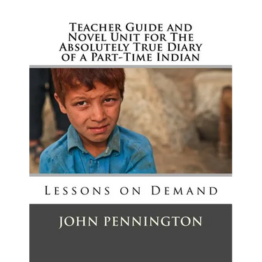 Teacher Guide and Novel Unit for The Absolutely True Diary of a Part-Time Indian: Lessons on Demand