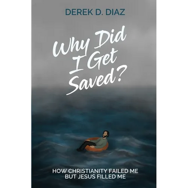 Why Did I Get Saved?: How Christianity Failed Me But Jesus Filled Me