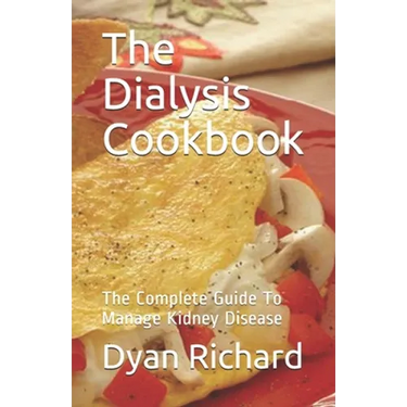 The Dialysis Cookbook: The Complete Guide To Manage Kidney Disease