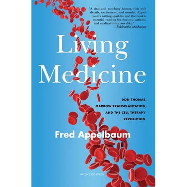 Living Medicine: Don Thomas, Marrow Transplantation, and the Cell Therapy Revolution