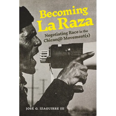 Becoming La Raza: Negotiating Race in the Chican@ Movement(s)