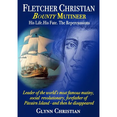 Fletcher Christian Bounty Mutineer: His Life. His Fate. The Repercussions.