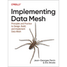 Implementing Data Mesh: Design, Build, and Implement Data Contracts, Data Products, and Data Mesh