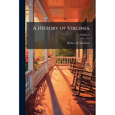 A History of Virginia: From its Discovery and Settlement by Europeans to the Present Time; Volume 2