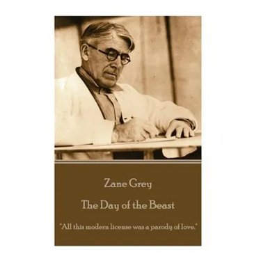 Zane Grey - The Day of the Beast: "All this modern license was a parody of love."