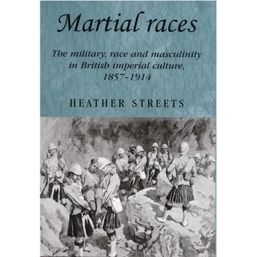 Martial Races: The Military, Race and Masculinity in British Imperial Culture, 1857-1914