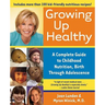 Growing Up Healthy: A Complete Guide to Childhood Nutrition, Birth Through Adolescence