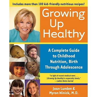 Growing Up Healthy: A Complete Guide to Childhood Nutrition, Birth Through Adolescence