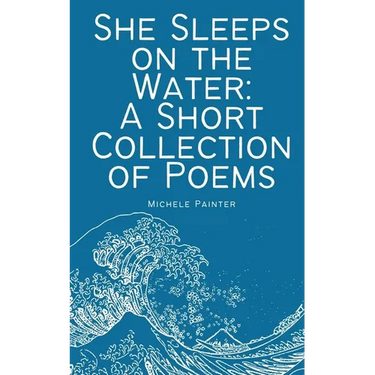 She Sleeps on the Water: A Short Collection of Poems