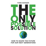 The Only Possible Solution: How to Shape the Future for Our Next Generations