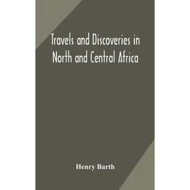 Travels And Discoveries In North And Central Africa: Including Accounts Of Tripoli, The Sahara, The Remarkable Kingdom Of Bornu, And The Countries Aro