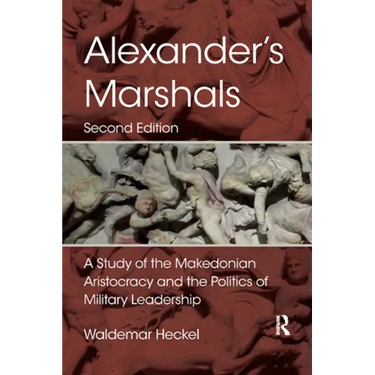Alexander's Marshals: A Study of the Makedonian Aristocracy and the Politics of Military Leadership